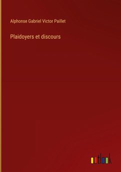 Plaidoyers et discours - Paillet, Alphonse Gabriel Victor