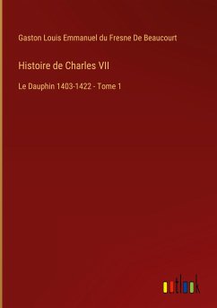 Histoire de Charles VII - de Beaucourt, Gaston Louis Emmanuel du Fresne