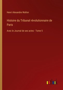 Histoire du Tribunal révolutionnaire de Paris - Wallon, Henri Alexandre