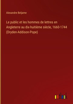 Le public et les hommes de lettres en Angleterre au dix-huitième siècle, 1660-1744 (Dryden-Addison-Pope)