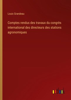 Comptes rendus des travaux du congrès international des directeurs des stations agronomiques - Grandeau, Louis