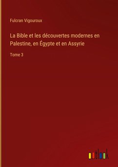 La Bible et les découvertes modernes en Palestine, en Égypte et en Assyrie - Vigouroux, Fulcran