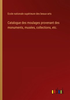 Catalogue des moulages provenant des monuments, musées, collections, etc.
