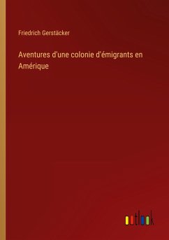 Aventures d'une colonie d'émigrants en Amérique - Gerstäcker, Friedrich