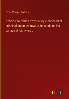 Notions nouvelles d'hydraulique concernant principalement les tuyaux de conduite, les canaux et les rivières