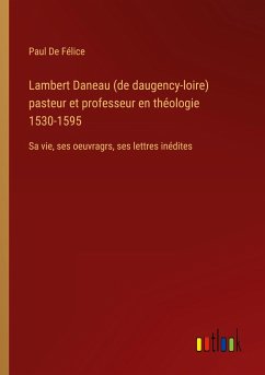 Lambert Daneau (de daugency-loire) pasteur et professeur en théologie 1530-1595