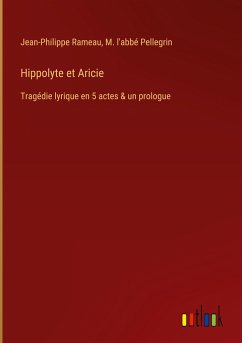 Hippolyte et Aricie - Rameau, Jean-Philippe; Pellegrin, M. l'abbé
