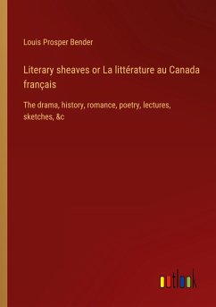 Literary sheaves or La littérature au Canada français - Bender, Louis Prosper