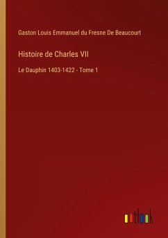 Histoire de Charles VII - de Beaucourt, Gaston Louis Emmanuel du Fresne