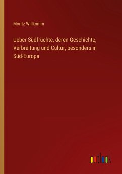 Ueber Südfrüchte, deren Geschichte, Verbreitung und Cultur, besonders in Süd-Europa