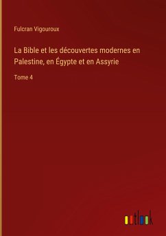 La Bible et les découvertes modernes en Palestine, en Égypte et en Assyrie