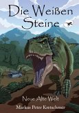 Die Weißen Steine - Neue Alte Welt: Zeitreise in die Welt der Dinosaurier (Die Weißen Steine - Zeitreise in die Welt der Dinosaurier, Band 1)