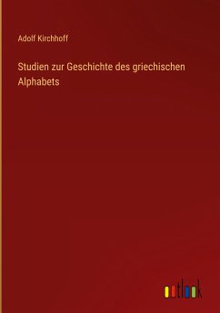 Studien zur Geschichte des griechischen Alphabets - Kirchhoff, Adolf