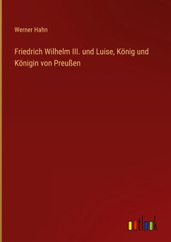 Friedrich Wilhelm III. und Luise, König und Königin von Preußen - Hahn, Werner
