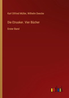 Die Etrusker. Vier Bücher - Müller, Karl Otfried; Deecke, Wilhelm