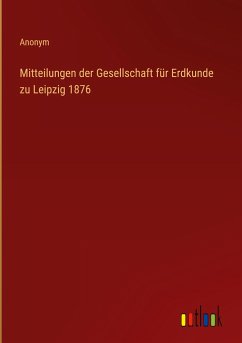 Mitteilungen der Gesellschaft für Erdkunde zu Leipzig 1876 - Anonym