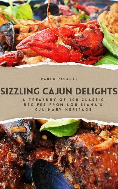 Sizzling Cajun Delights: A Treasury of 100 Classic Recipes from Louisiana's Culinary Heritage (eBook, ePUB) - Picante, Pablo