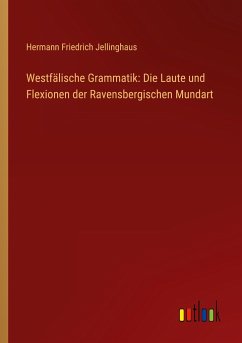 Westfälische Grammatik: Die Laute und Flexionen der Ravensbergischen Mundart - Jellinghaus, Hermann Friedrich