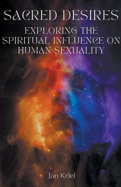 Sacred Desires, Exploring the Spiritual Influence on Human Sexuality - Kriel, Jan Jacobus