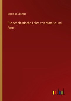 Die scholastische Lehre von Materie und Form - Schneid, Matthias