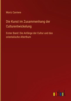 Die Kunst im Zusammenhang der Culturentwickelung - Carriere, Moriz