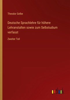 Deutsche Sprachlehre für höhere Lehranstalten sowie zum Selbstudium verfasst - Gelbe, Theodor