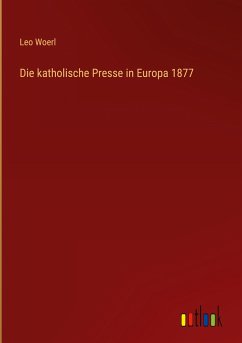 Die katholische Presse in Europa 1877 - Woerl, Leo