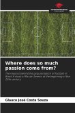 Where does so much passion come from?