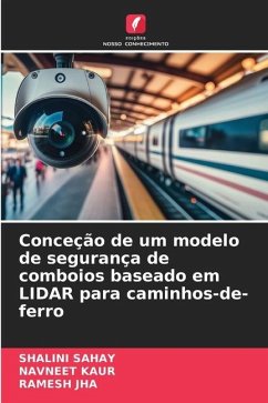 Conceção de um modelo de segurança de comboios baseado em LIDAR para caminhos-de-ferro - Sahay, Shalini;Kaur, Navneet;JHA, RAMESH