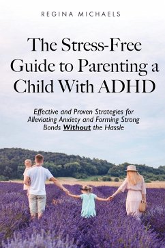 The Stress-Free Guide to Parenting a Child With ADHD - Michaels, Regina