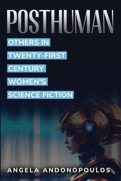 Posthuman Others in Twenty-First Century Women's Science Fiction - Andonopoulos, Angela