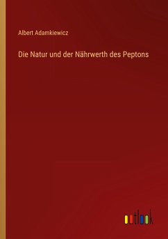 Die Natur und der Nährwerth des Peptons - Adamkiewicz, Albert