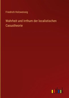 Wahrheit und Irrthum der localistischen Casustheorie - Holzweissig, Friedrich