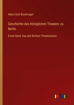 Geschichte des Königlichen Theaters zu Berlin - Brachvogel, Albert Emil