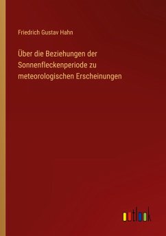 Über die Beziehungen der Sonnenfleckenperiode zu meteorologischen Erscheinungen - Hahn, Friedrich Gustav