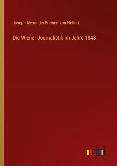 Die Wiener Journalistik im Jahre 1848 - Helfert, Joseph Alexander Freiherr Von