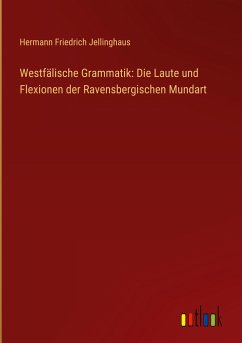 Westfälische Grammatik: Die Laute und Flexionen der Ravensbergischen Mundart - Jellinghaus, Hermann Friedrich