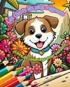 Les chiots les plus mignons - Livre de coloriage pour enfants - Scènes créatives et amusantes de chiens - Editions, Colorful Fun