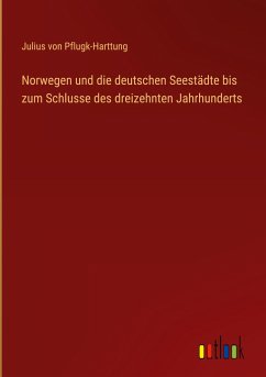 Norwegen und die deutschen Seestädte bis zum Schlusse des dreizehnten Jahrhunderts - Pflugk-Harttung, Julius Von