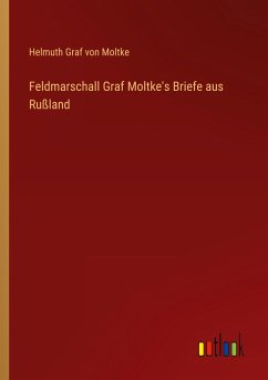 Feldmarschall Graf Moltke's Briefe aus Rußland - Moltke, Helmuth Graf Von