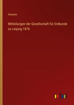 Mitteilungen der Gesellschaft für Erdkunde zu Leipzig 1876 - Anonym