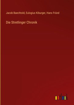 Die Stretlinger Chronik - Baechtold, Jacob; Kiburger, Eulogius; Fründ, Hans