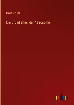Die Grundlehren der Astronomie - Gyldén, Hugo