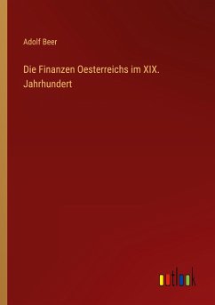 Die Finanzen Oesterreichs im XIX. Jahrhundert