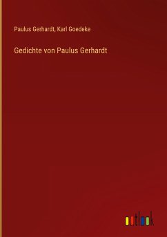 Gedichte von Paulus Gerhardt - Gerhardt, Paulus; Goedeke, Karl