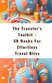 The Traveler's Toolkit - 50 Hacks For Effortless Travel Bliss