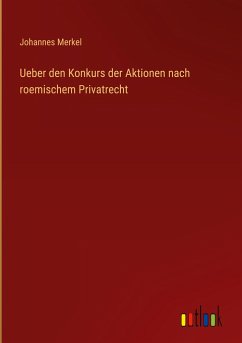 Ueber den Konkurs der Aktionen nach roemischem Privatrecht - Merkel, Johannes