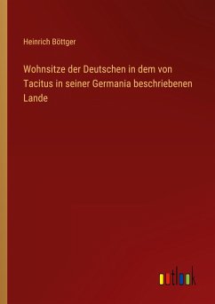 Wohnsitze der Deutschen in dem von Tacitus in seiner Germania beschriebenen Lande - Böttger, Heinrich
