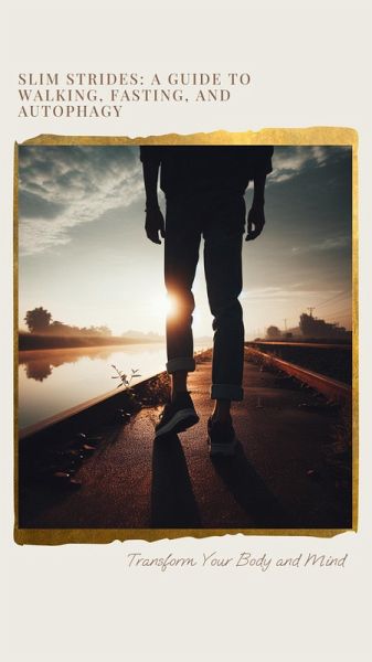 Slim Strides: Harnessing Walking, Fasting, and Autophagy (eBook, ePUB) Slim Strides: Harnessing Walking, Fasting, and Autophagy (eBook, ePUB)