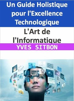 Cover L'Art de l'Informatique : Un Guide Holistique pour l'Excellence Technologique (eBook, ePUB)